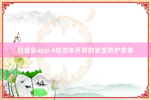 白金会app 4柱泊车开辟的安全防护安装